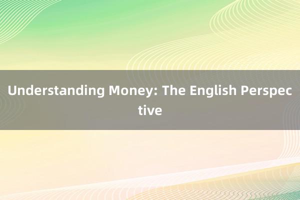 Understanding Money: The English Perspective